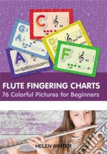 Flute Fingering Charts. 76 Colorful Pictures for Beginners. E-book. Formato EPUB ebook di Helen Winter