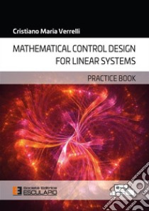 Mathematical Control Design for Linear Systems. Practice Book. E-book. Formato EPUB ebook di Cristiano Maria Verrelli