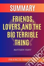 Summary of Friends,Lovers,And The Big Terrible Thing by Matthew PerryA Comprehensive Summary. E-book. Formato EPUB ebook