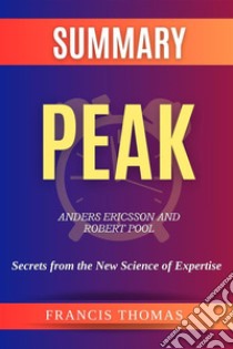 Summary of Peak by  Anders Ericsson and Robert Pool:Secrets from the New Science of ExpertiseA Comprehensive Summary. E-book. Formato EPUB ebook di thomas francis