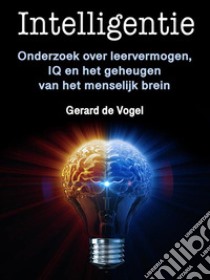 IntelligentieOnderzoek over leervermogen, IQ en het geheugen van het menselijk brein. E-book. Formato EPUB ebook di Gerard de Vogel