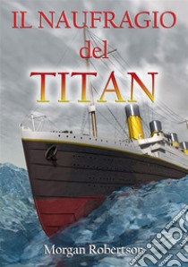 Il naufragio del Titan. E-book. Formato EPUB ebook di Cristiano De Liberato