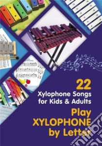 Play Xylophone by Letter: 22 Xylophone Songs for Kids and Adults. E-book. Formato EPUB ebook di Helen Winter