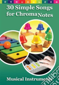 30 Simple Songs for ChromaNotes Musical InstrumentsMusic for Beginners. E-book. Formato EPUB ebook di Helen Winter