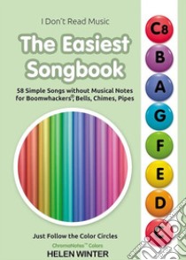 The Easiest Songbook. 58 Simple Songs without Musical Notes for Boomwhackers®, Bells, Chimes, PipesJust Follow the Color Circles (ChromaNotes™ Colors). E-book. Formato EPUB ebook di Helen Winter