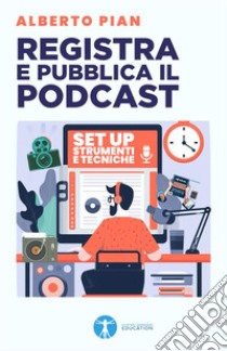 Registra e pubblica il podcastSet up strumenti tecniche. E-book. Formato PDF ebook di Alberto Pian