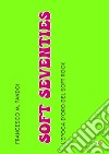 Soft SeventiesL&apos;epoca d&apos;oro del soft-rock. E-book. Formato EPUB ebook
