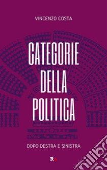 Categorie della politicaDopo destra e sinistra. E-book. Formato EPUB ebook di Vincenzo Costa