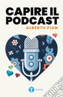 Capire il podcast. E-book. Formato PDF ebook di Alberto Pian