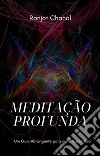 Meditação Profunda: Um Guia Abrangente para a Prática Interior. E-book. Formato EPUB ebook