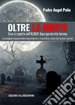 Oltre la Morte - Cosa ci aspetta nell’ALDILA’ dopo questa vita terrenaLe sconvolgenti rivelazioni di Maria Simma, Padre Pio, S. Teresa D’Avila, la beata Suor Faustina e tanti altri. E-book. Formato PDF