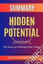 Summary of Hidden Potential by  Adam Grant:The Science of Achieving Greater ThingsA Comprehensive Summary. E-book. Formato EPUB ebook