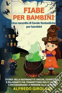 FIABE PER BAMBINI Una raccolta di favole fantastiche per bambini.Storie della buonanotte uniche, divertenti e rilassanti che trasmettono molti valori e entusiasmano le persone alla lettura. E-book. Formato EPUB ebook