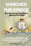 MÄRCHEN FÜR KINDER Eine Sammlung fantastischer Märchen für Kinder.Einzigartige, unterhaltsame und entspannende Gutenachtgeschichten, die viele Werte vermitteln und Menschen für das Lesen begeistern. E-book. Formato EPUB ebook