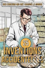 25 Inventions AccidentellesDes Erreurs Qui Ont Changé Le Monde. E-book. Formato EPUB ebook