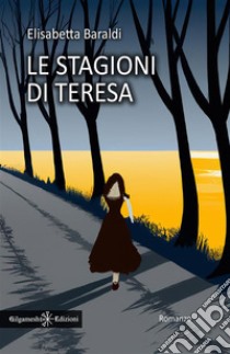 Le stagioni di TeresaUn libro da leggere assolutamente, uno dei romanzi più venduti. E-book. Formato EPUB ebook di Elisabetta Baraldi