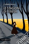 Le stagioni di TeresaUn libro da leggere assolutamente, uno dei romanzi più venduti. E-book. Formato EPUB ebook di Elisabetta Baraldi