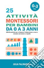 25 attività Montessori per Bambini da 0 a 3 anniAttività pratiche per sviluppare l&apos;indipendenza a casa e crescere con amore e rispetto. E-book. Formato EPUB ebook