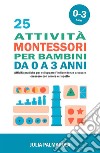 25 attività Montessori per Bambini da 0 a 3 anniAttività pratiche per sviluppare l&apos;indipendenza a casa e crescere con amore e rispetto. E-book. Formato EPUB ebook