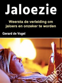 JaloezieWeersta de verleiding om jaloers en onzeker te worden. E-book. Formato EPUB ebook di Gerard de Vogel