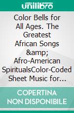 Color Bells for All Ages. The Greatest African Songs & Afro-American SpiritualsColor-Coded Sheet Music for Absolute Beginners. E-book. Formato EPUB ebook di Helen Winter