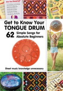 Get to Know Your Tongue Drum. 62 Simple Songs for Absolute BeginnersSheet music knowledge unnecessary. E-book. Formato EPUB ebook di Helen Winter