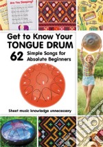 Get to Know Your Tongue Drum. 62 Simple Songs for Absolute BeginnersSheet music knowledge unnecessary. E-book. Formato EPUB ebook