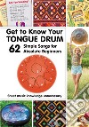 Get to Know Your Tongue Drum. 62 Simple Songs for Absolute BeginnersSheet music knowledge unnecessary. E-book. Formato EPUB ebook