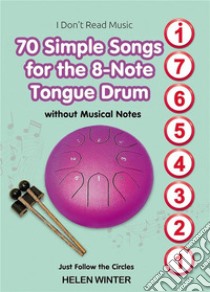 70 Simple Songs for the 8-Note Tongue DrumWithout Musical Notes: Just Follow the Circles. E-book. Formato EPUB ebook di Helen Winter