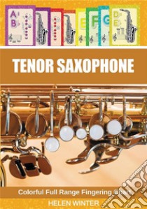 Tenor Saxophone. Colorful Full Range Fingering Chart. E-book. Formato EPUB ebook di Helen Winter