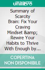 Summary of Scarcity Brain: Fix Your Craving Mindset &amp; Rewire Your Habits to Thrive With Enough by Michael EasterA Comprehensive Summary. E-book. Formato EPUB ebook