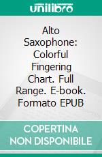 Alto Saxophone: Colorful Fingering Chart. Full Range. E-book. Formato EPUB ebook