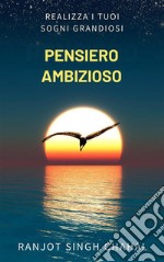 Pensiero Ambizioso: Realizza i Tuoi Sogni Grandiosi. E-book. Formato EPUB ebook