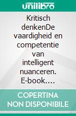 Kritisch denkenDe vaardigheid en competentie van intelligent nuanceren. E-book. Formato EPUB ebook