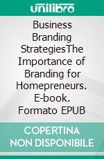 Business Branding StrategiesThe Importance of Branding for Homepreneurs. E-book. Formato EPUB