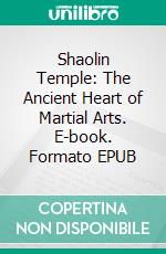 Shaolin Temple: The Ancient Heart of Martial Arts. E-book. Formato EPUB ebook di Christopher Ford