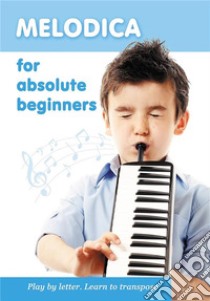 Melodica for Absolute Beginners. Play by Letter. Learn to Transpose. E-book. Formato EPUB ebook di Helen Winter