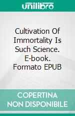 Cultivation Of Immortality Is Such Science. E-book. Formato EPUB ebook di Charles Tyndall