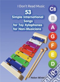 53 Simple International Songs for Toy Xylophones for Non-MusiciansEasy Sheet Music for Beginners. E-book. Formato EPUB ebook di Helen Winter