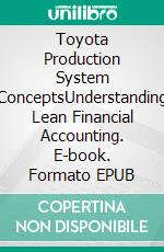 Toyota Production System ConceptsUnderstanding Lean Financial Accounting. E-book. Formato EPUB ebook di Mohammed Hamed Ahmed Soliman