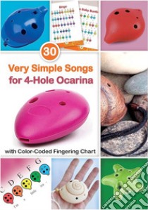 30 Very Simple Songs for 4-Hole Ocarina with Color-Coded Fingering Chartfor Absolute Beginners. E-book. Formato EPUB ebook di Helen Winter