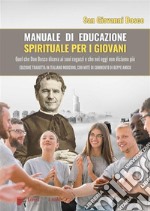 Manuale di educazione spirituale per i GiovaniQuel che Don Bosco diceva ai suoi ragazzi e che noi oggi non diciamo più - Edizione tradotta in italiano moderno, con note di commento di Beppe Amico. E-book. Formato PDF ebook