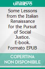 Some Lessons from the Italian Renaissance for the Pursuit of Social Justice. E-book. Formato EPUB ebook di Cristina Zari