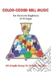 Color-Coded Bell Music for Absolute Beginners of All Ages: 40 Simple Songs for 8 Note Bells. E-book. Formato EPUB ebook