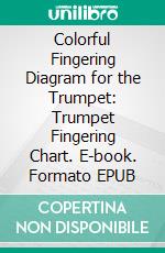 Colorful Fingering Diagram for the Trumpet: Trumpet Fingering Chart. E-book. Formato EPUB ebook di Helen Winter