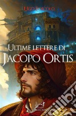 Ultime lettere di Jacopo OrtisIl primo romanzo epistolare della letteratura italiana. E-book. Formato EPUB ebook