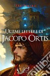 Ultime lettere di Jacopo OrtisIl primo romanzo epistolare della letteratura italiana. E-book. Formato EPUB ebook di Ugo Foscolo