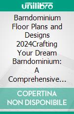 Barndominium Floor Plans and Designs 2024Crafting Your Dream Barndominium: A Comprehensive 2024 Guide to Floor Plans and Designs. E-book. Formato EPUB ebook