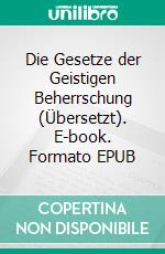 Die Gesetze der Geistigen Beherrschung (Übersetzt). E-book. Formato EPUB ebook