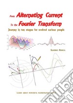 From Alternating Current to the Fourier TransformJourney in ten stages for evolved curious people. E-book. Formato EPUB ebook